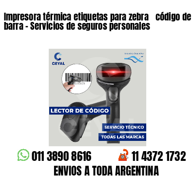 Impresora térmica etiquetas para zebra  código de barra - Servicios de seguros personales